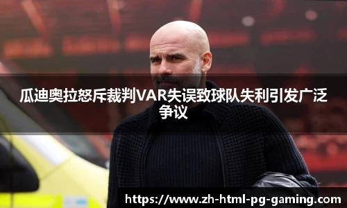 瓜迪奥拉怒斥裁判VAR失误致球队失利引发广泛争议