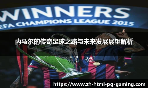 内马尔的传奇足球之路与未来发展展望解析