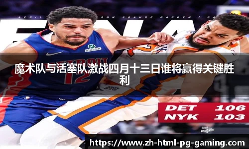 魔术队与活塞队激战四月十三日谁将赢得关键胜利